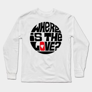 Where Is The Love? Long Sleeve T-Shirt